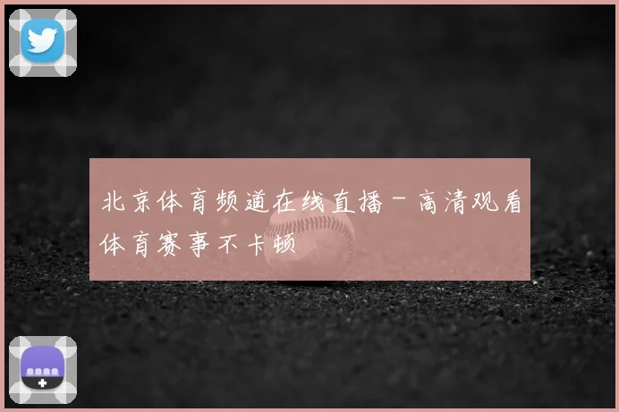 北京体育频道在线直播 - 高清观看体育赛事不卡顿