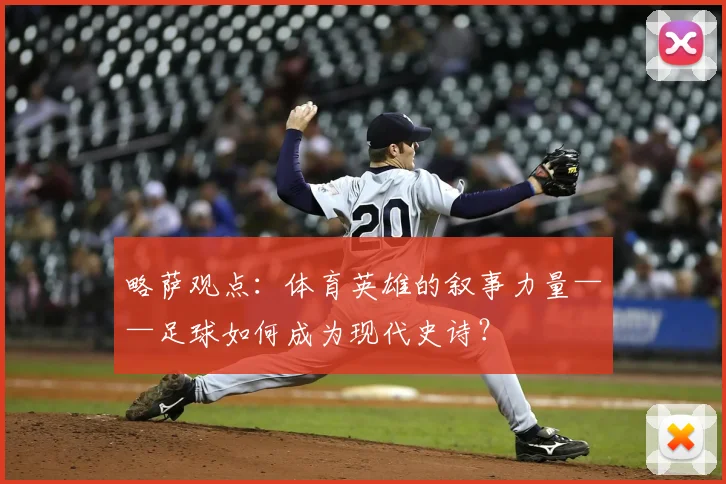 略萨观点:体育英雄的叙事力量——足球如何成为现代史诗?