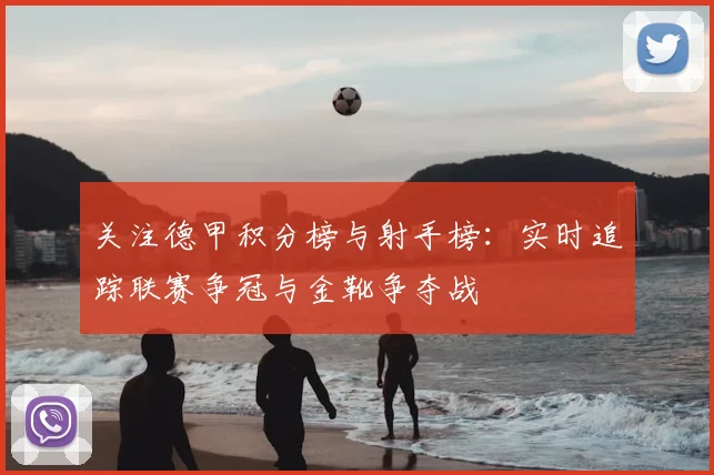 关注德甲积分榜与射手榜：实时追踪联赛争冠与金靴争夺战