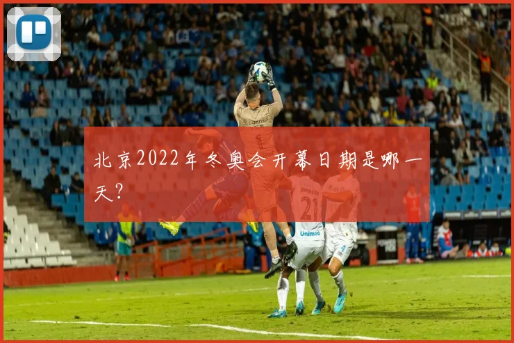 北京2022年冬奥会开幕日期是哪一天？