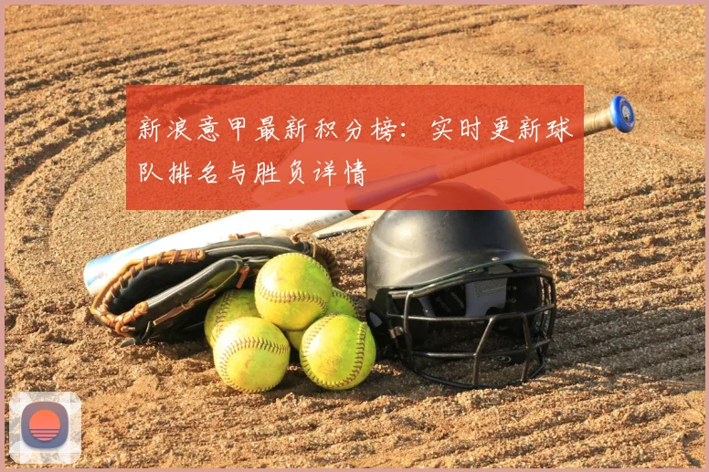 新浪意甲最新积分榜：实时更新球队排名与胜负详情