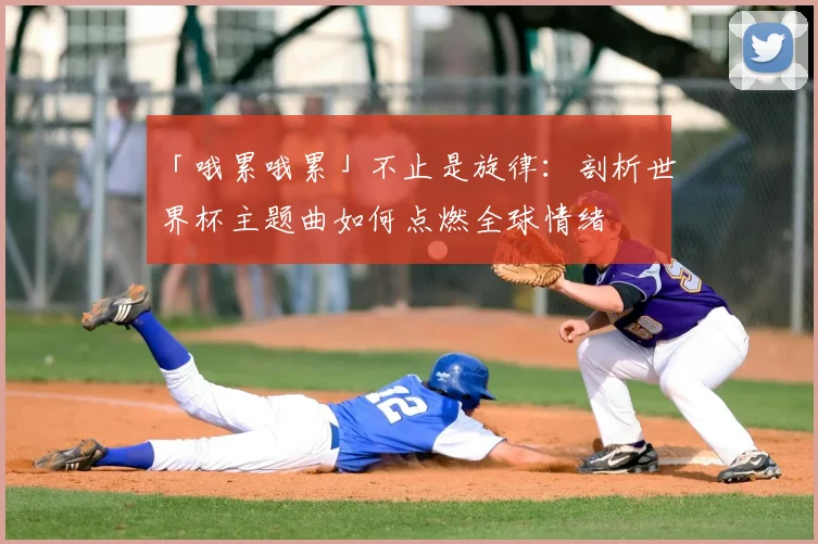「哦累哦累」不止是旋律:剖析世界杯主题曲如何点燃全球情绪