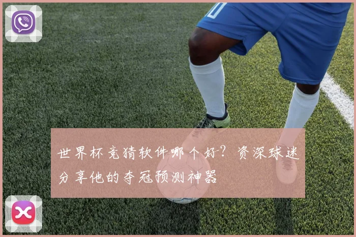 世界杯竞猜软件哪个好?资深球迷分享他的夺冠预测神器