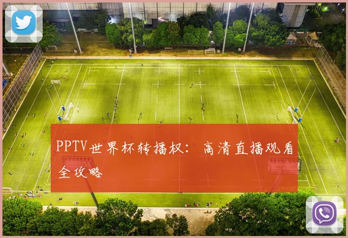 PPTV世界杯转播权:高清直播观看全攻略